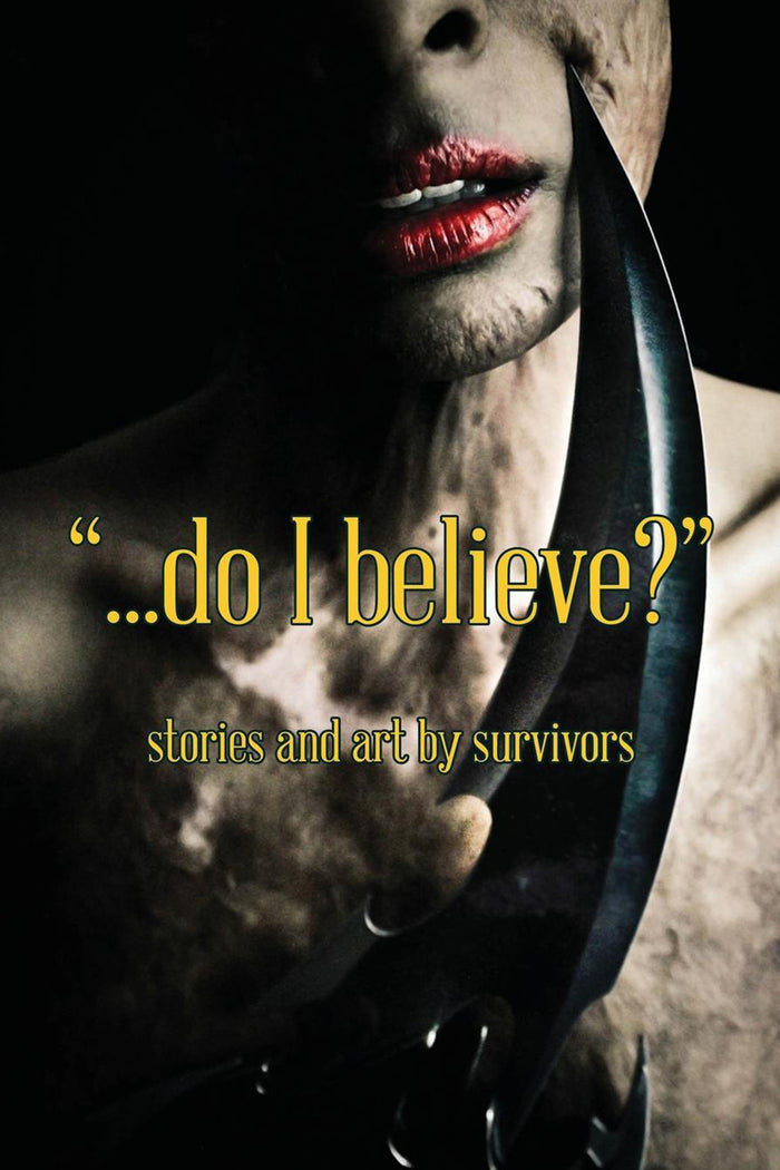 ...Do I Believe? Stories and Art by Survivors