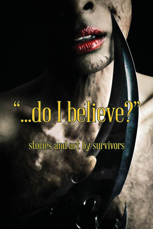 ...Do I Believe? Stories and Art by Survivors