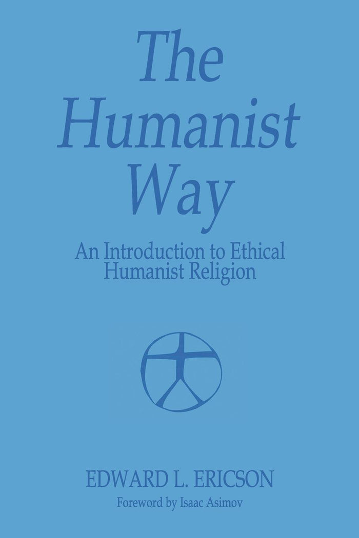 The Humanist Way - An Introduction to Ethical Humanist Religion