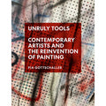 Book cover of 'Unruly Tools: Contemporary Artists and the Reinvention of Painting' by Pia Gottschaller with abstract art background.
